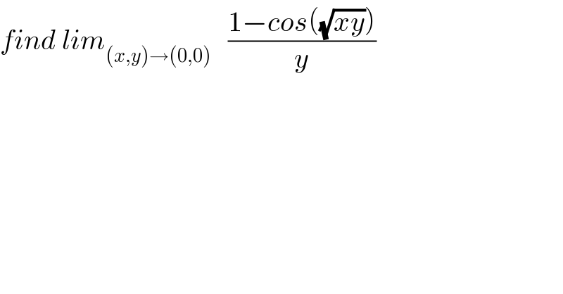 find lim_((x,y)→(0,0))    ((1−cos((√(xy))))/y)  
