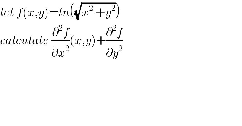 let f(x,y)=ln((√(x^2  +y^2 )))   calculate (∂^2 f/∂x^2 )(x,y)+(∂^2 f/∂y^2 )  
