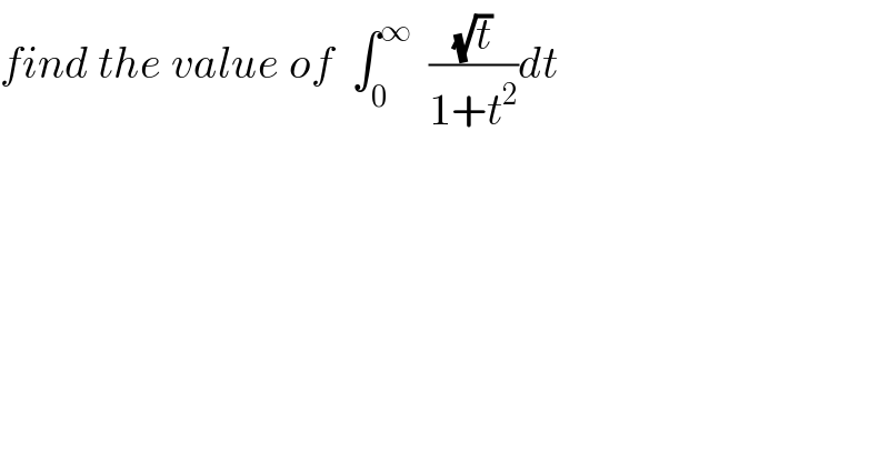 find the value of  ∫_0 ^∞   ((√t)/(1+t^2 ))dt  