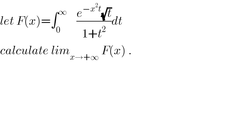 let F(x)=∫_0 ^∞     ((e^(−x^2 t) (√t))/(1+t^2 ))dt  calculate lim_(x→+∞)  F(x) .    