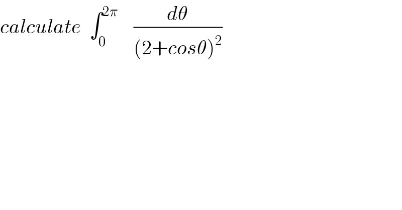 calculate  ∫_0 ^(2π)     (dθ/((2+cosθ)^2 ))  