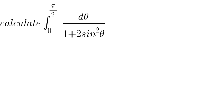 calculate ∫_0 ^(π/2)    (dθ/(1+2sin^2 θ))  