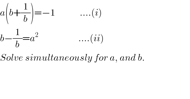 a(b+(1/b))=−1             ....(i)  b−(1/b)=a^2                      ....(ii)  Solve simultaneously for a, and b.  