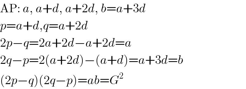 AP: a, a+d, a+2d, b=a+3d  p=a+d,q=a+2d  2p−q=2a+2d−a+2d=a  2q−p=2(a+2d)−(a+d)=a+3d=b  (2p−q)(2q−p)=ab=G^2   