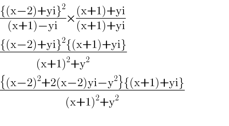 (({(x−2)+yi}^2 )/((x+1)−yi))×(((x+1)+yi)/((x+1)+yi))  (({(x−2)+yi}^2 {(x+1)+yi})/((x+1)^2 +y^2 ))  (({(x−2)^2 +2(x−2)yi−y^2 }{(x+1)+yi})/((x+1)^2 +y^2 ))    
