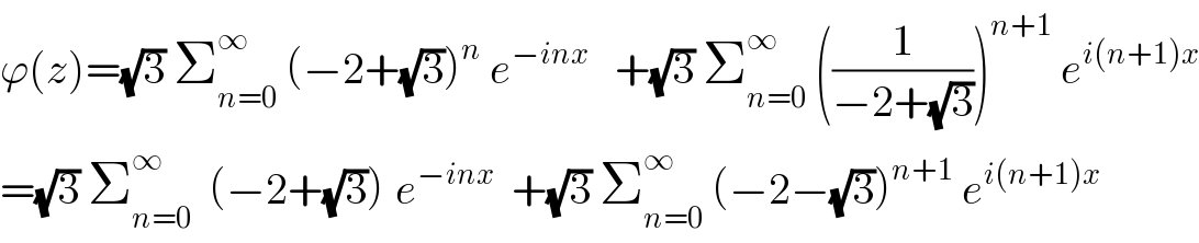 ϕ(z)=(√3) Σ_(n=0) ^∞  (−2+(√3))^n  e^(−inx)    +(√3) Σ_(n=0) ^∞  ((1/(−2+(√3))))^(n+1)  e^(i(n+1)x)   =(√3) Σ_(n=0) ^∞   (−2+(√3))^ e^(−inx)   +(√3) Σ_(n=0) ^∞  (−2−(√3))^(n+1)  e^(i(n+1)x)   