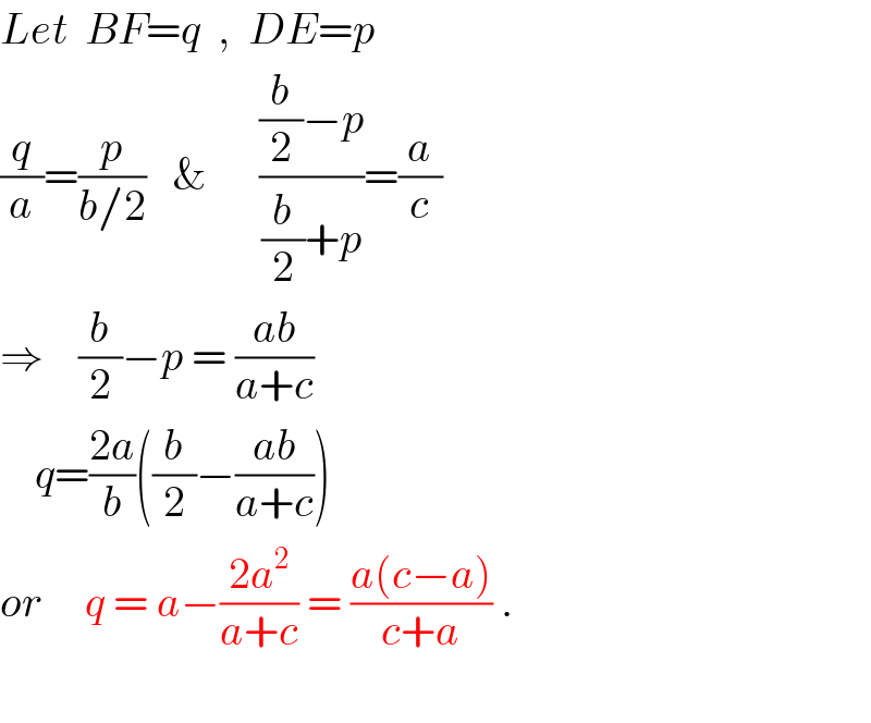 Let  BF=q  ,  DE=p  (q/a)=(p/(b/2))   &      (((b/2)−p)/((b/2)+p))=(a/c)  ⇒    (b/2)−p = ((ab)/(a+c))      q=((2a)/b)((b/2)−((ab)/(a+c)))  or     q = a−((2a^2 )/(a+c)) = ((a(c−a))/(c+a)) .    