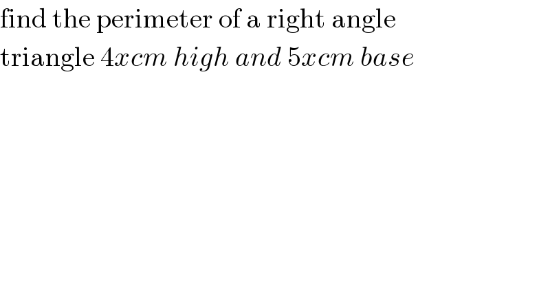 find the perimeter of a right angle   triangle 4xcm high and 5xcm base  