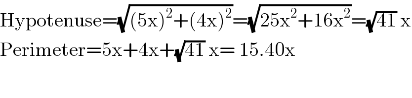 Hypotenuse=(√((5x)^2 +(4x)^2 ))=(√(25x^2 +16x^2 ))=(√(41)) x  Perimeter=5x+4x+(√(41)) x= 15.40x  