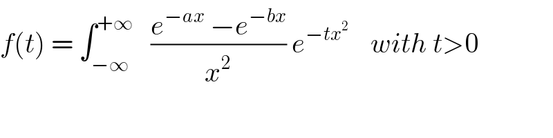f(t) = ∫_(−∞) ^(+∞)    ((e^(−ax)  −e^(−bx) )/x^2 ) e^(−tx^2 )     with t>0  
