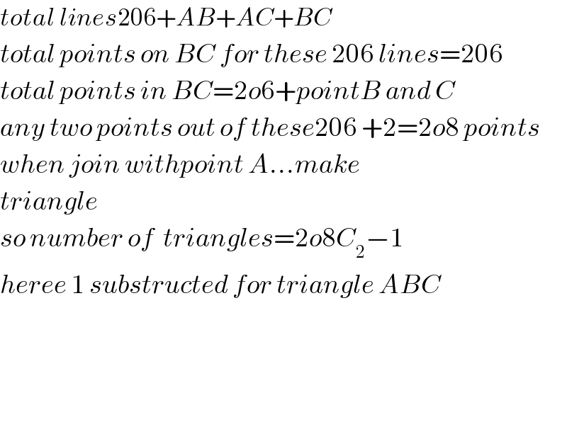 total lines206+AB+AC+BC  total points on BC for these 206 lines=206  total points in BC=2o6+pointB and C  any two points out of these206 +2=2o8 points  when join withpoint A...make  triangle   so number of  triangles=2o8C_2 −1  heree 1 substructed for triangle ABC        