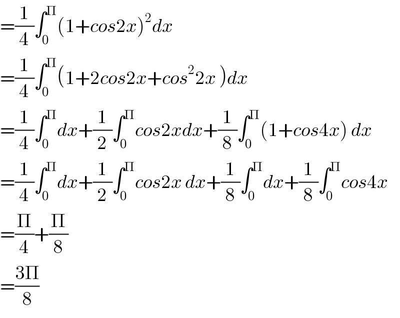 =(1/4)∫_0 ^Π (1+cos2x)^2 dx  =(1/4)∫_0 ^Π (1+2cos2x+cos^2 2x )dx  =(1/4)∫_0 ^Π dx+(1/2)∫_0 ^Π cos2xdx+(1/8)∫_0 ^Π (1+cos4x) dx  =(1/4)∫_0 ^Π dx+(1/2)∫_0 ^Π cos2x dx+(1/8)∫_0 ^Π dx+(1/8)∫_0 ^Π cos4x  =(Π/4)+(Π/8)  =((3Π)/8)  