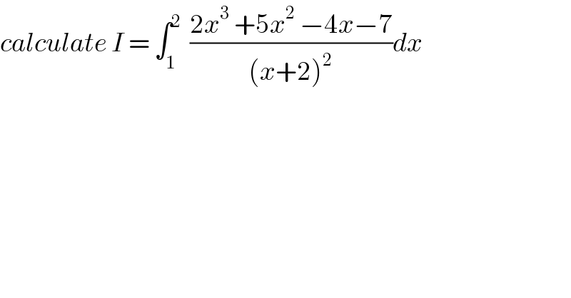 calculate I = ∫_1 ^2   ((2x^3  +5x^2  −4x−7)/((x+2)^2 ))dx  
