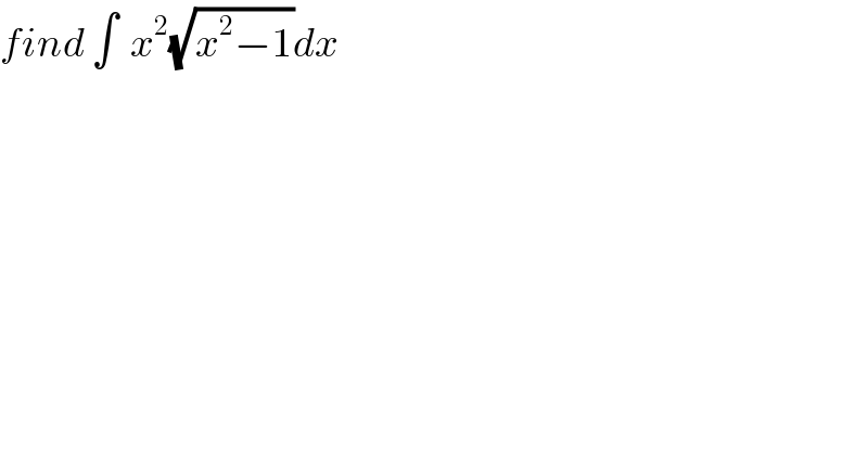 find ∫  x^2 (√(x^2 −1))dx  