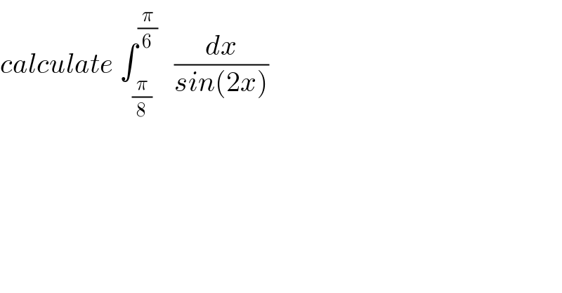 calculate ∫_(π/8) ^(π/6)    (dx/(sin(2x)))  