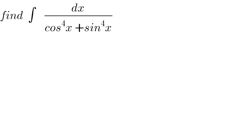 find  ∫    (dx/(cos^4 x +sin^4 x))  