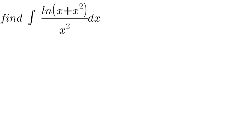 find  ∫   ((ln(x+x^2 ))/x^2 )dx   