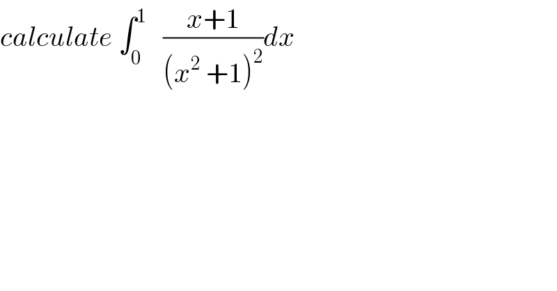 calculate ∫_0 ^1    ((x+1)/((x^2  +1)^2 ))dx  