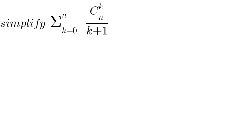 simplify  Σ_(k=0) ^n     (C_n ^k /(k+1))  