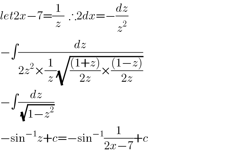 let2x−7=(1/z)  ∴2dx=−(dz/z^2 )  −∫(dz/(2z^2 ×(1/z)(√((((1+z))/(2z))×(((1−z))/(2z))))))  −∫(dz/(√(1−z^2 )))  −sin^(−1) z+c=−sin^(−1) (1/(2x−7))+c  