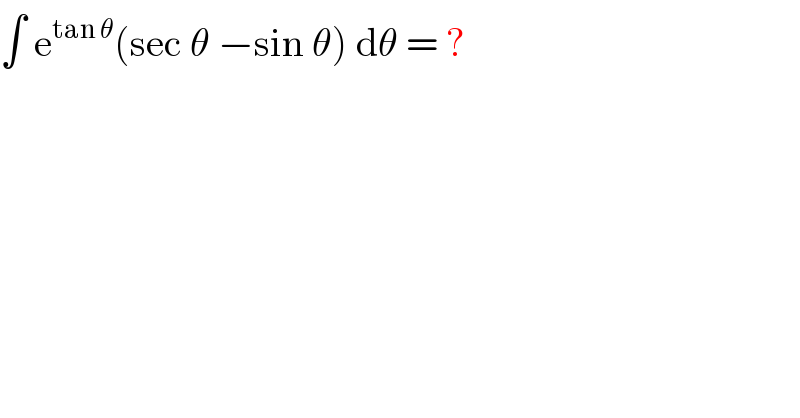 ∫ e^(tan θ) (sec θ −sin θ) dθ = ?  