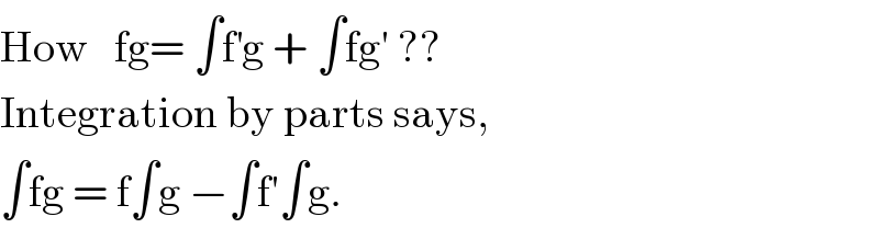 How   fg= ∫f^′ g + ∫fg′ ??  Integration by parts says,  ∫fg = f∫g −∫f′∫g.  