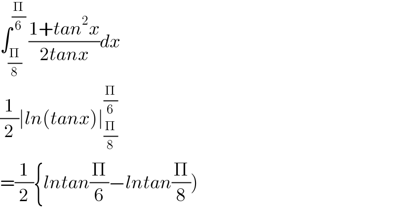 ∫_(Π/8) ^(Π/6)  ((1+tan^2 x)/(2tanx))dx  (1/2)∣ln(tanx)∣_(Π/8) ^(Π/6)   =(1/2){lntan(Π/6)−lntan(Π/8))  