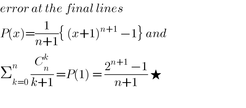 error at the final lines  P(x)=(1/(n+1)){ (x+1)^(n+1)  −1} and  Σ_(k=0) ^n  (C_n ^k /(k+1)) =P(1) = ((2^(n+1)  −1)/(n+1)) ★    