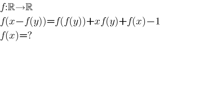 f:R→R  f(x−f(y))=f(f(y))+xf(y)+f(x)−1  f(x)=?  