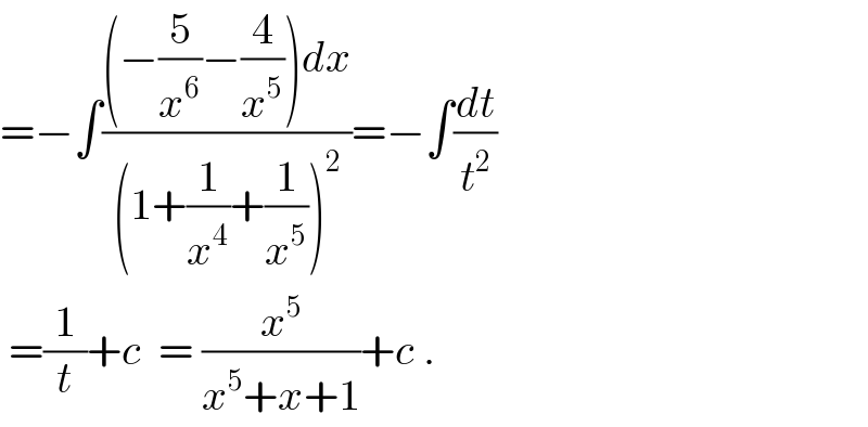 =−∫(((−(5/x^6 )−(4/x^5 ))dx)/((1+(1/x^4 )+(1/x^5 ))^2 ))=−∫(dt/t^2 )   =(1/t)+c  = (x^5 /(x^5 +x+1))+c .  