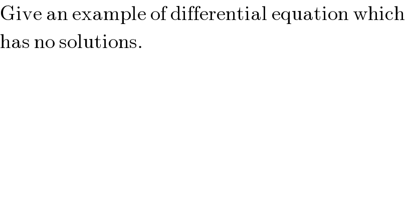 Give an example of differential equation which  has no solutions.  