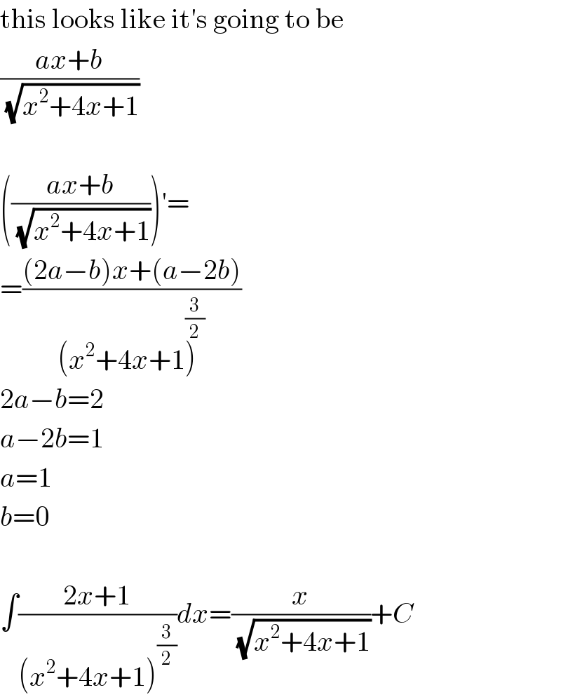 this looks like it′s going to be  ((ax+b)/(√(x^2 +4x+1)))    (((ax+b)/(√(x^2 +4x+1))))′=  =(((2a−b)x+(a−2b))/((x^2 +4x+1)^(3/2) ))  2a−b=2  a−2b=1  a=1  b=0    ∫((2x+1)/((x^2 +4x+1)^(3/2) ))dx=(x/(√(x^2 +4x+1)))+C  