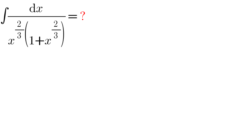 ∫(dx/(x^(2/3) (1+x^(2/3) ))) = ?  