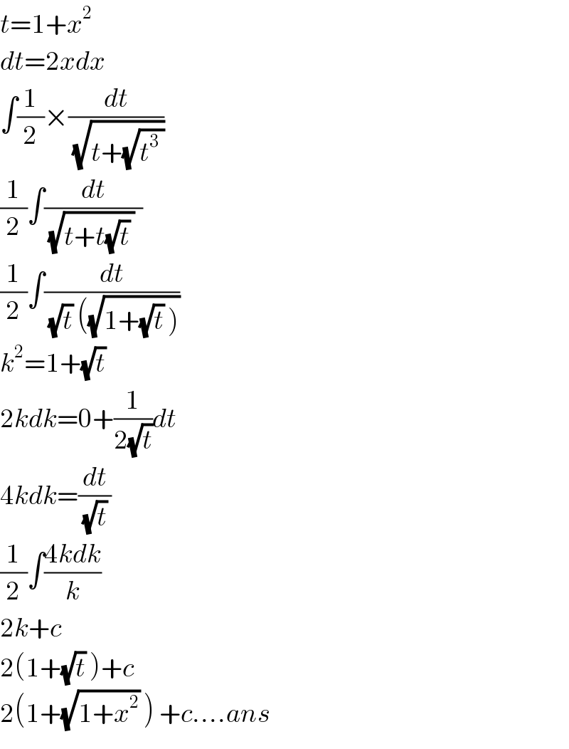 t=1+x^2   dt=2xdx  ∫(1/2)×(dt/(√(t+(√(t^3  )))))  (1/2)∫(dt/((√(t+t(√t) ))  ))  (1/2)∫(dt/((√t) ((√(1+(√t) )))))  k^2 =1+(√t)   2kdk=0+(1/(2(√t)))dt  4kdk=(dt/((√t) ))  (1/2)∫((4kdk)/k)  2k+c  2(1+(√t) )+c  2(1+(√(1+x^2 )) ) +c....ans  