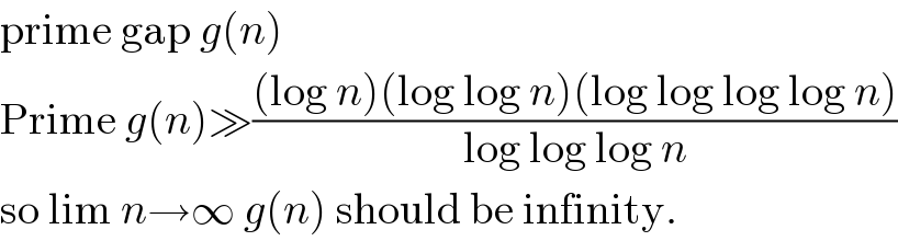 prime gap g(n)  Prime g(n)≫(((log n)(log log n)(log log log log n))/(log log log n))  so lim n→∞ g(n) should be infinity.  