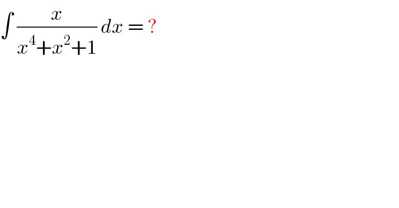 ∫ (x/(x^4 +x^2 +1)) dx = ?  