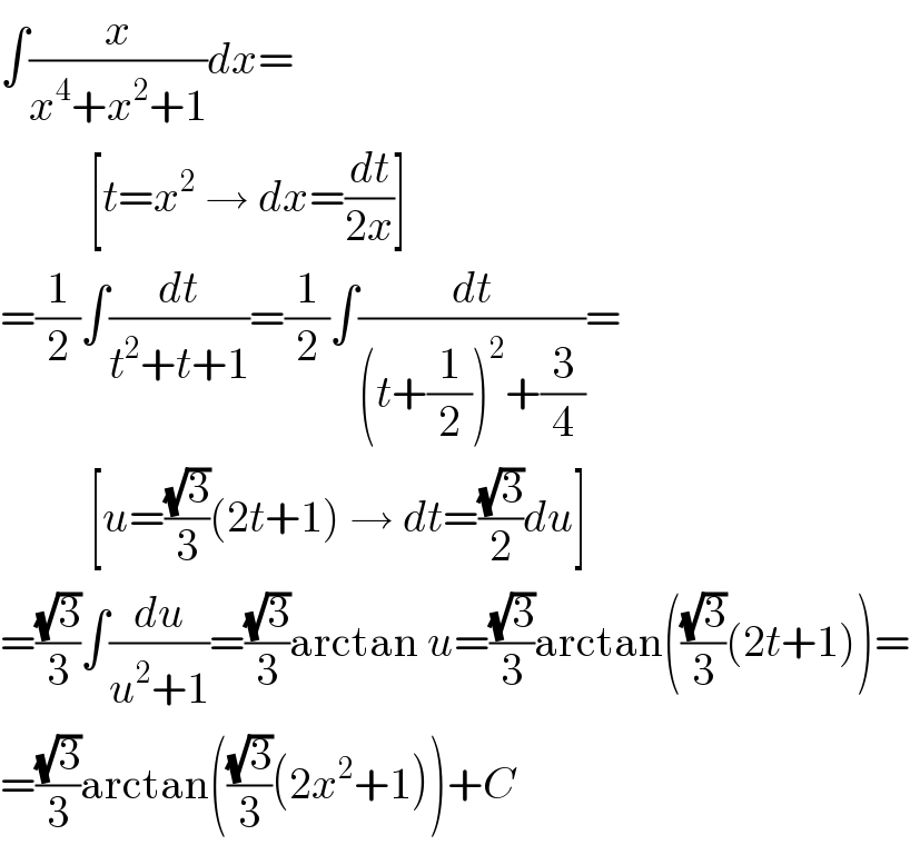 ∫(x/(x^4 +x^2 +1))dx=            [t=x^2  → dx=(dt/(2x))]  =(1/2)∫(dt/(t^2 +t+1))=(1/2)∫(dt/((t+(1/2))^2 +(3/4)))=            [u=((√3)/3)(2t+1) → dt=((√3)/2)du]  =((√3)/3)∫(du/(u^2 +1))=((√3)/3)arctan u=((√3)/3)arctan(((√3)/3)(2t+1))=  =((√3)/3)arctan(((√3)/3)(2x^2 +1))+C  