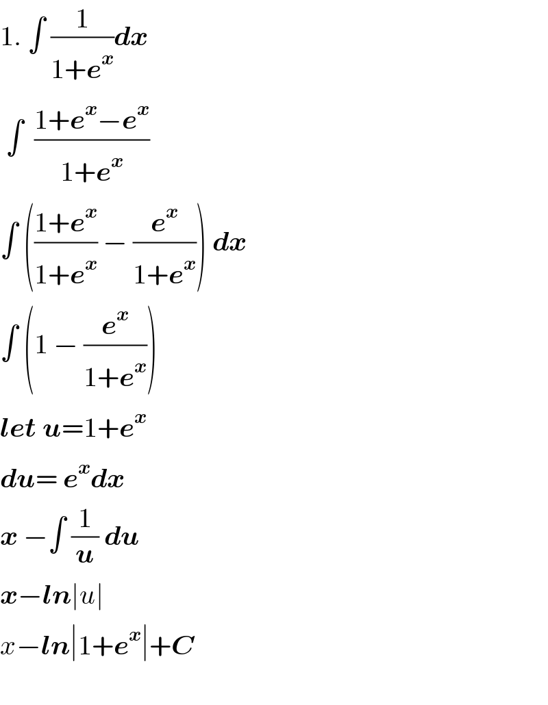 1. ∫ (1/(1+e^x ))dx   ∫  ((1+e^x −e^x )/(1+e^x ))   ∫ (((1+e^x )/(1+e^x )) − (e^x /(1+e^x ))) dx  ∫ (1 − (e^x /(1+e^x )))  let u=1+e^x   du= e^x dx  x −∫ (1/u) du  x−ln∣u∣  x−ln∣1+e^x ∣+C    