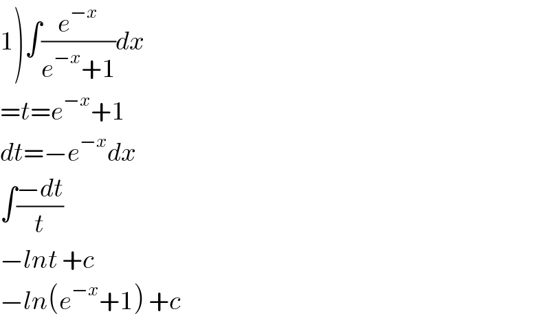 1)∫(e^(−x) /(e^(−x) +1))dx  =t=e^(−x) +1  dt=−e^(−x) dx  ∫((−dt)/t)  −lnt +c  −ln(e^(−x) +1) +c  