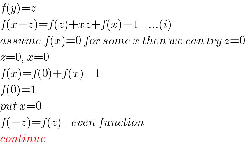 f(y)=z  f(x−z)=f(z)+xz+f(x)−1    ...(i)  assume f(x)=0 for some x then we can try z=0  z=0, x=0  f(x)=f(0)+f(x)−1  f(0)=1  put x=0  f(−z)=f(z)    even function  continue  