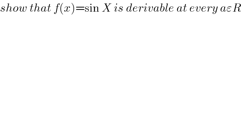 show that f(x)=sin X is derivable at every aεR  