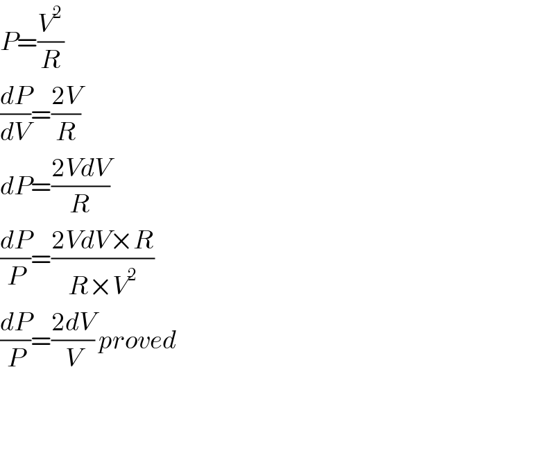 P=(V^2 /R)  (dP/dV)=((2V)/R)  dP=((2VdV)/R)  (dP/P)=((2VdV×R)/(R×V^2 ))  (dP/P)=((2dV)/V) proved      