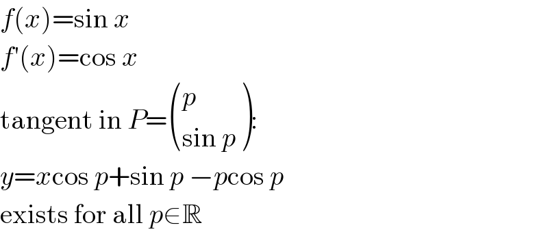 f(x)=sin x  f′(x)=cos x  tangent in P= ((p),((sin p)) ):  y=xcos p+sin p −pcos p  exists for all p∈R  