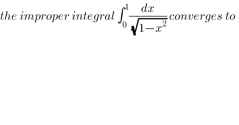 the improper integral ∫_0 ^1 (dx/(√(1−x^2 ))) converges to  