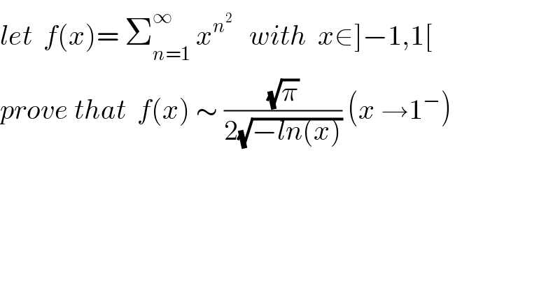 let  f(x)= Σ_(n=1) ^∞  x^n^2     with  x∈]−1,1[  prove that  f(x) ∼ ((√π)/(2(√(−ln(x))))) (x →1^− )  