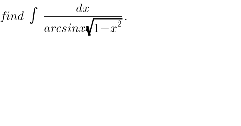 find  ∫   (dx/(arcsinx(√(1−x^2 )))) .  