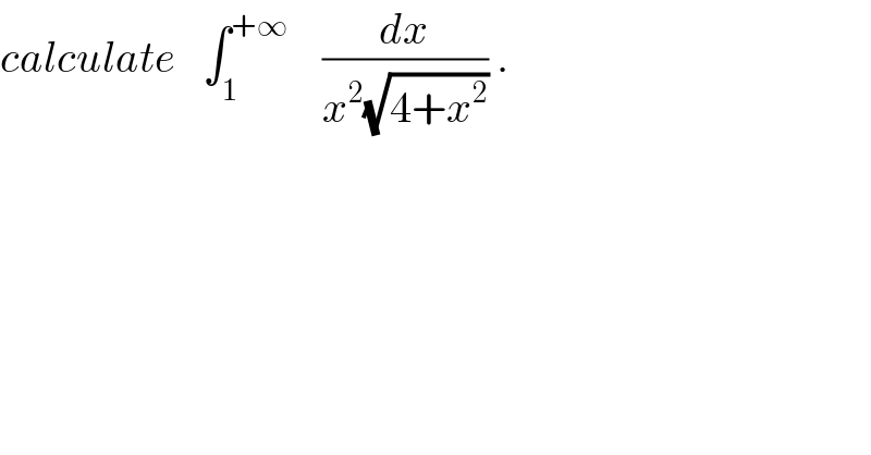 calculate   ∫_1 ^(+∞)     (dx/(x^2 (√(4+x^2 )))) .  