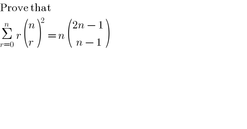 Prove that  Σ_(r=0) ^n  r  ((n),(r) )^2  = n  (((2n − 1)),((  n − 1)) )  