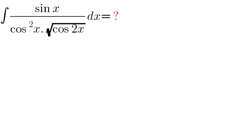 ∫ ((sin x)/(cos^2 x. (√(cos 2x)))) dx= ?  