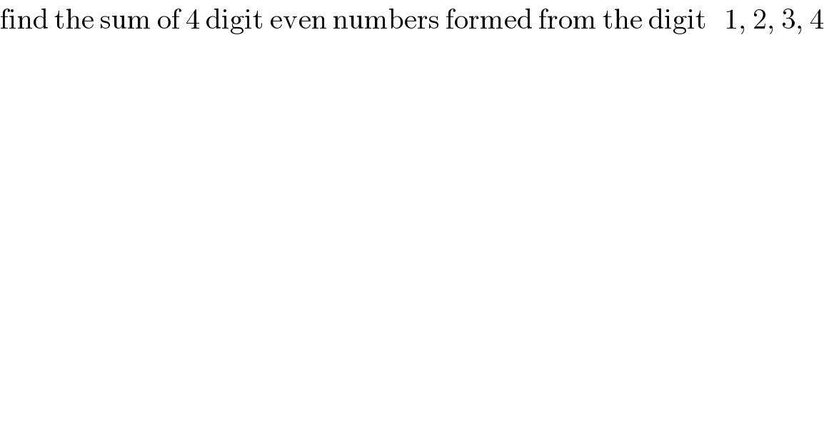 find the sum of 4 digit even numbers formed from the digit   1, 2, 3, 4  